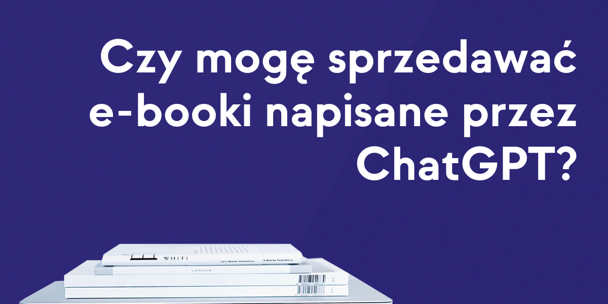 Baner do tekstu blogowego z napisem: Czy mogę sprzedawać e-booki napisane przez ChatGPT?