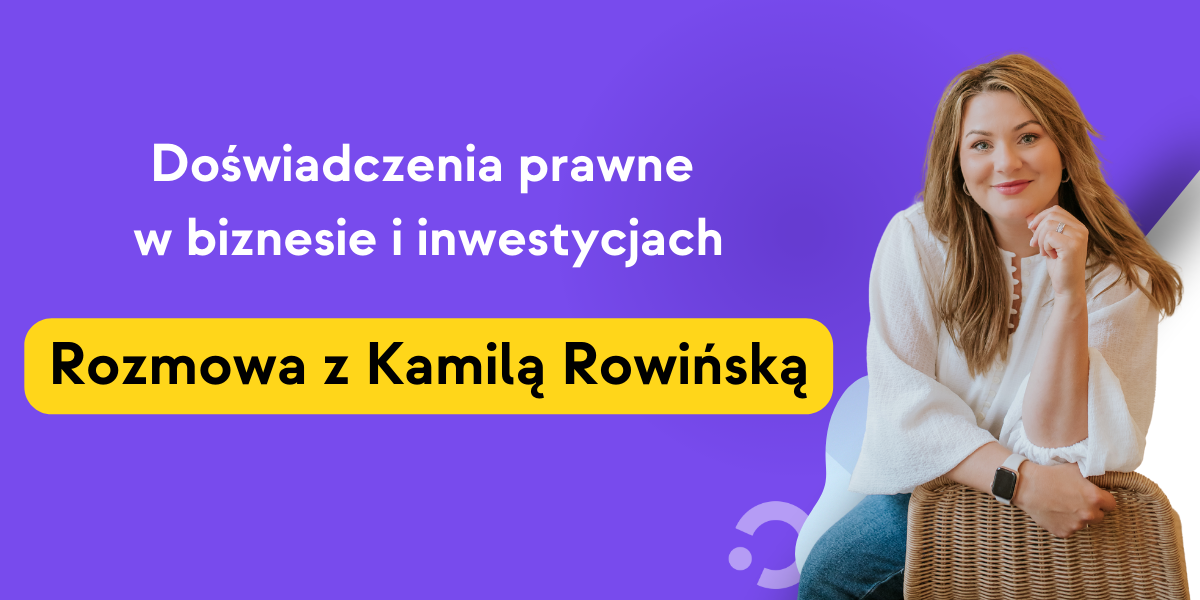 Grafika ze zdjęciem Kasi Krzywickiej i napisem Doświadczenie prawne w biznesie i inwestycjach Rozmowa z Kamilą Rowińską